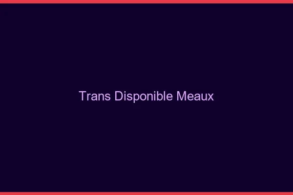 Trans disponible Meaux