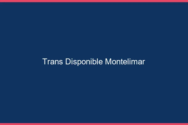 Trans disponible Montélimar