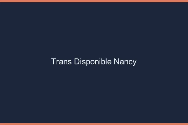 Trans disponible Nancy
