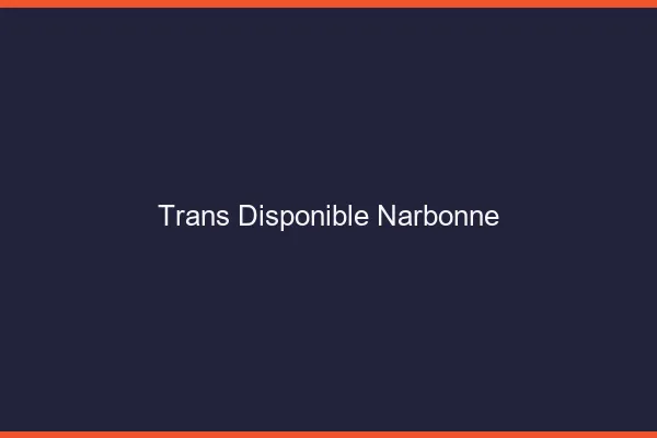 Trans disponible Narbonne