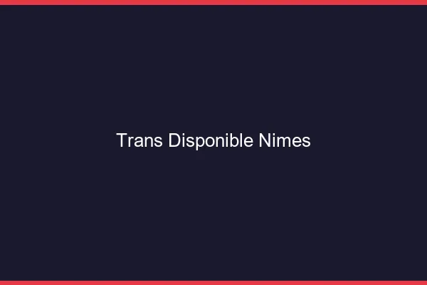 Trans disponible Nîmes