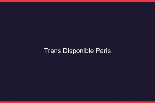 Trans disponible Paris