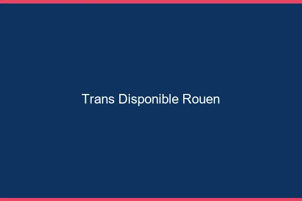 Trans disponible Rouen