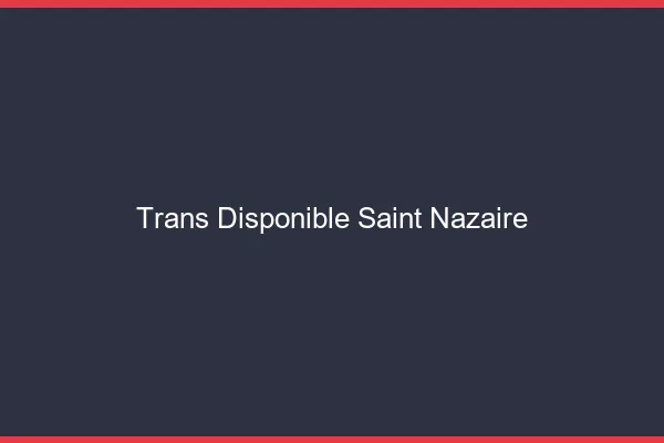 Trans disponible Saint-Nazaire