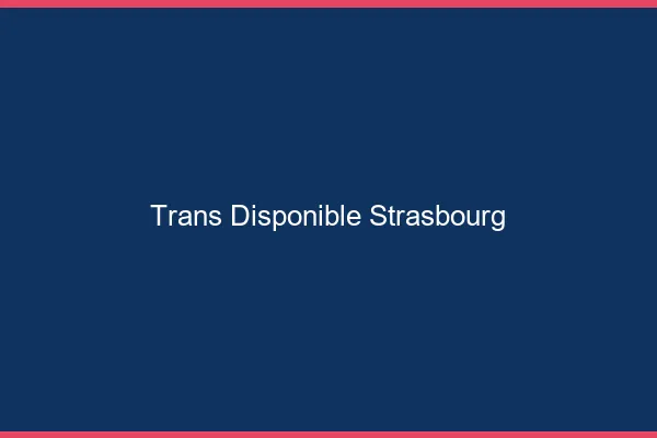 Trans disponible Strasbourg