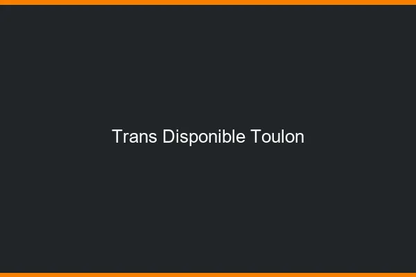 Trans disponible Toulon
