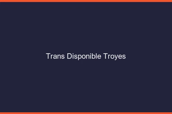 Trans disponible Troyes