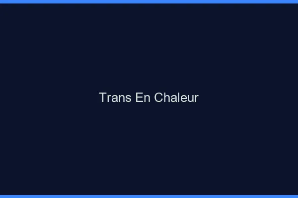 Trans en chaleur