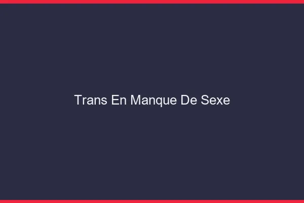 Trans en manque de sexe