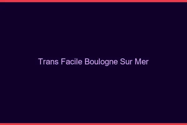 Trans facile Boulogne-sur-Mer