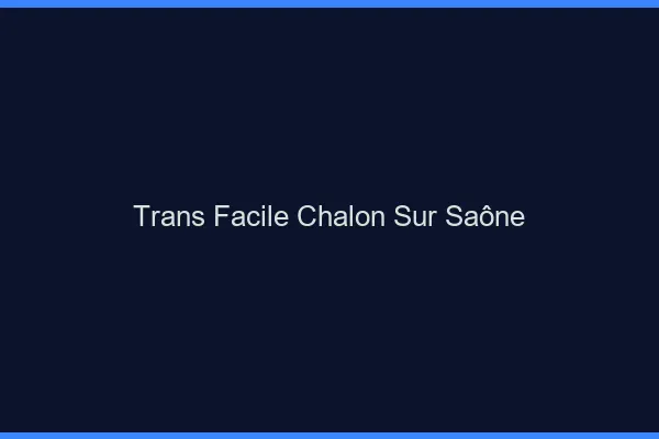 Trans facile Chalon-sur-Saône
