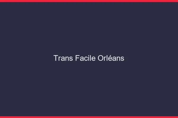 Trans facile Orléans