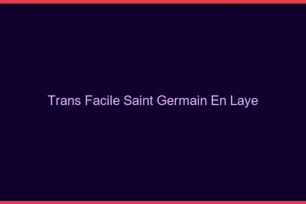 Trans facile Saint-Germain-en-Laye