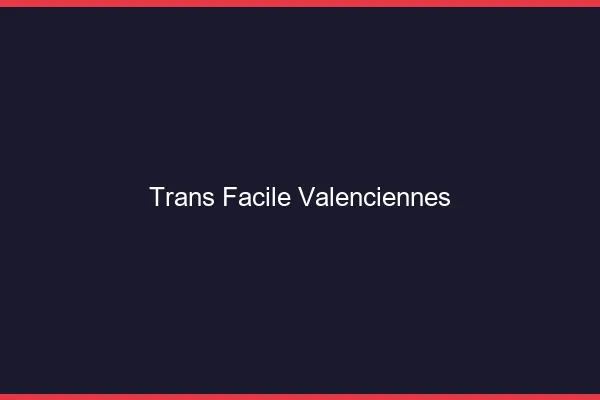 Trans facile Valenciennes