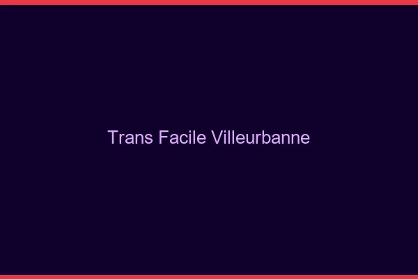 Trans facile Villeurbanne