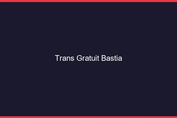 Trans gratuit Bastia