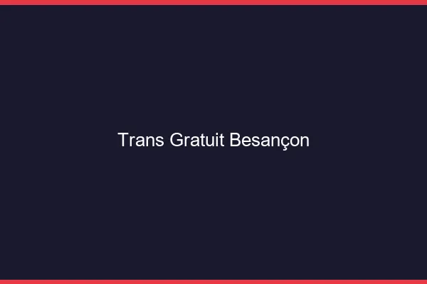 Trans gratuit Besançon
