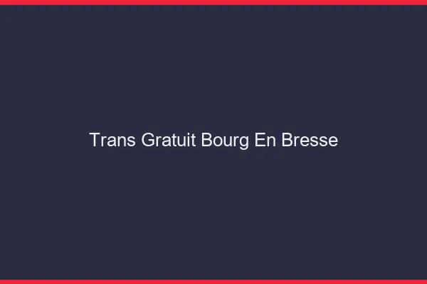 Trans gratuit Bourg-en-Bresse