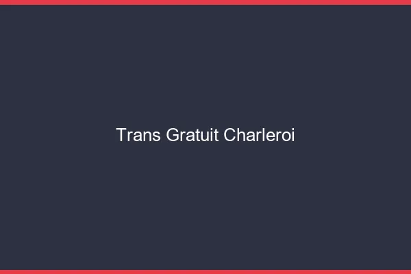Trans gratuit Charleroi