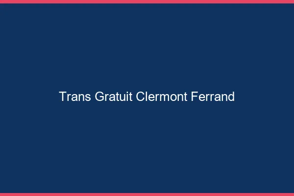Trans gratuit Clermont-Ferrand