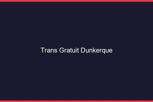 Trans gratuit Dunkerque