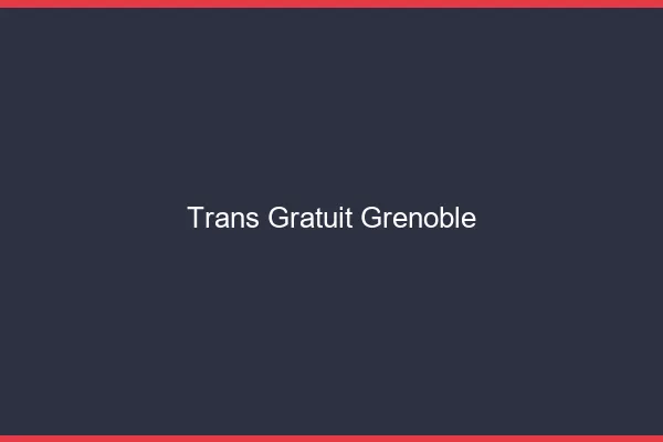 Trans gratuit Grenoble