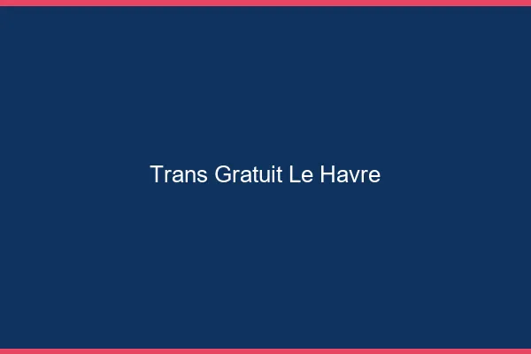 Trans gratuit le havre
