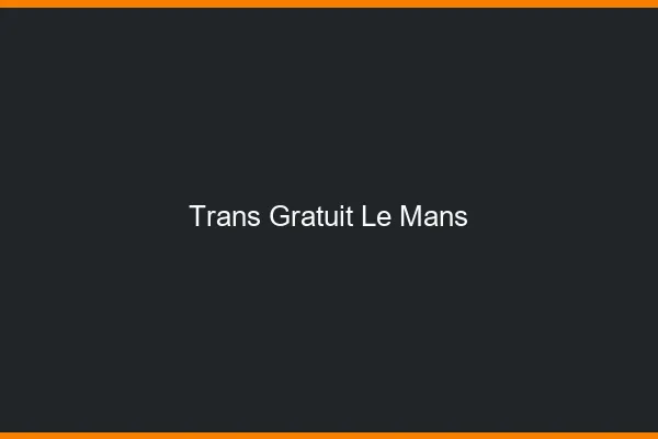 Trans gratuit le mans