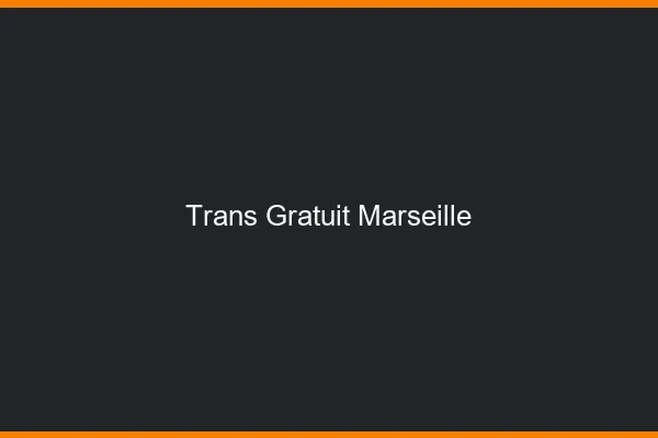 Trans gratuit Marseille