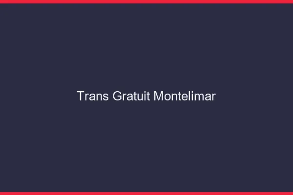 Trans gratuit Montélimar