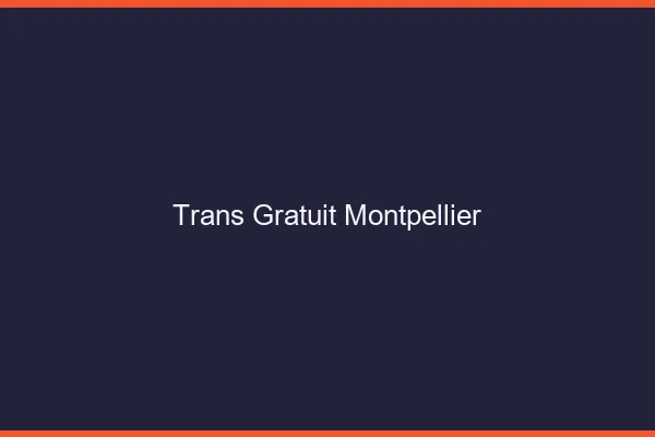 Trans gratuit Montpellier