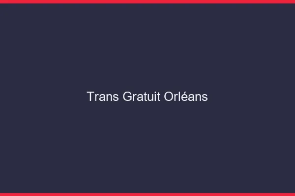 Trans gratuit Orléans
