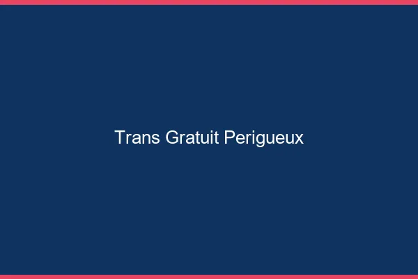Trans gratuit Périgueux