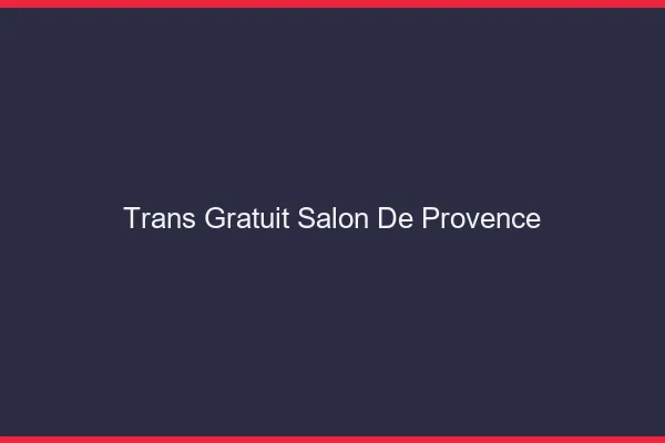 Trans gratuit Salon-de-Provence