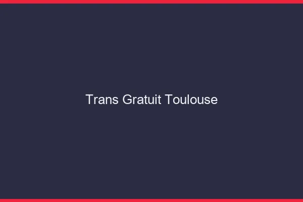 Trans gratuit Toulouse