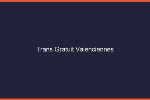 Trans gratuit Valenciennes