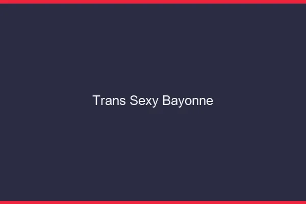 Trans sexy Bayonne
