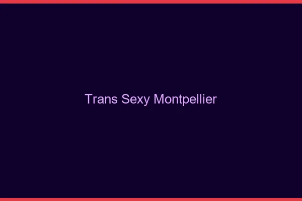 Trans sexy Montpellier