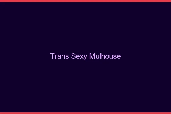Trans sexy Mulhouse