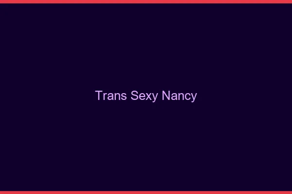 Trans sexy Nancy