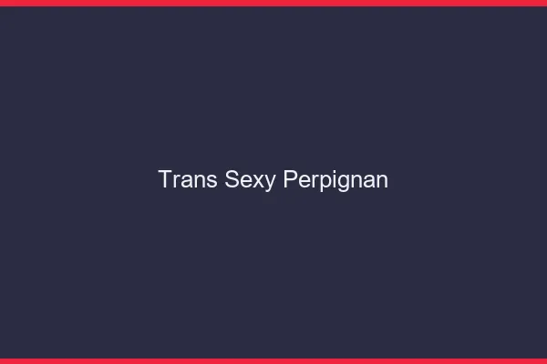 Trans sexy Perpignan