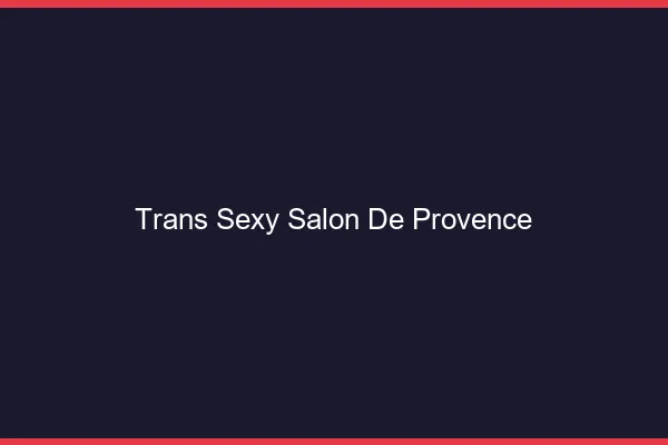 Trans sexy Salon-de-Provence