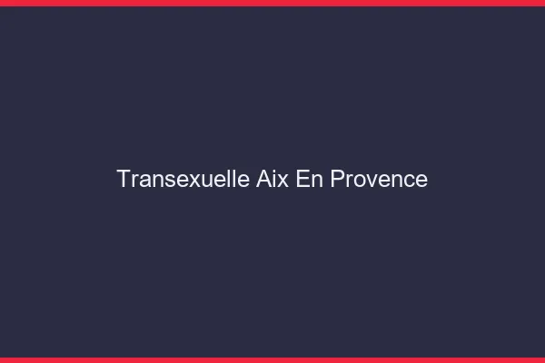 Transexuelle Aix-en-Provence