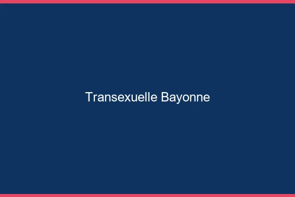 Transexuelle Bayonne
