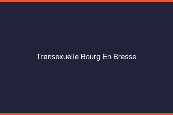 Transexuelle Bourg-en-Bresse