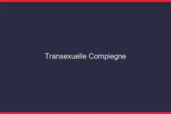 Transexuelle Compiègne