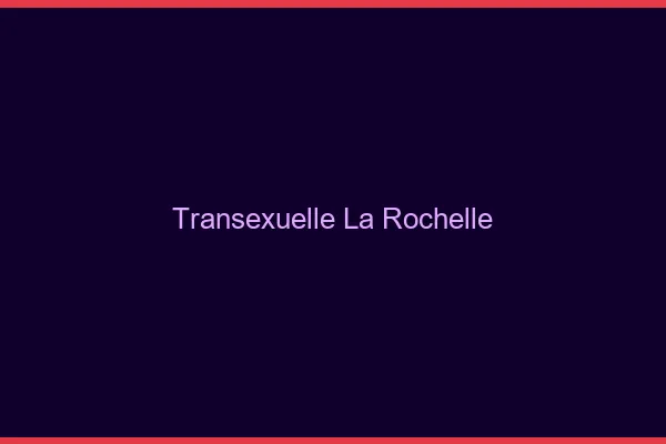 Transexuelle la rochelle