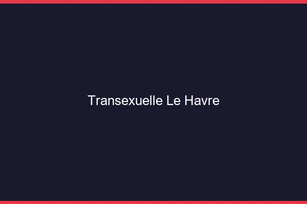 Transexuelle le havre
