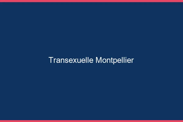 Transexuelle Montpellier