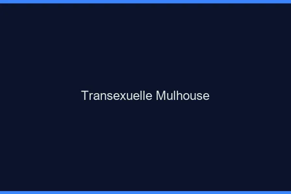 Transexuelle Mulhouse